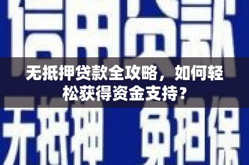 德州无抵押贷款全攻略，如何轻松获得资金支持？