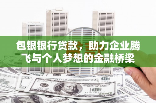 德州包银银行贷款，助力企业腾飞与个人梦想的金融桥梁