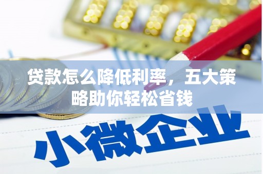 德州贷款怎么降低利率，五大策略助你轻松省钱