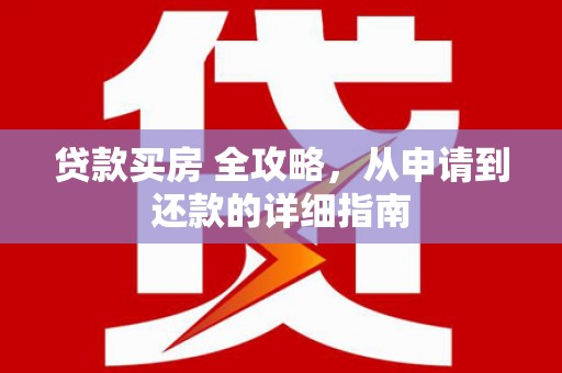 德州贷款买房 全攻略，从申请到还款的详细指南