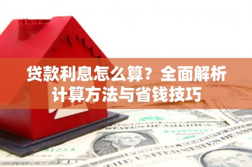 德州贷款利息怎么算？全面解析计算方法与省钱技巧