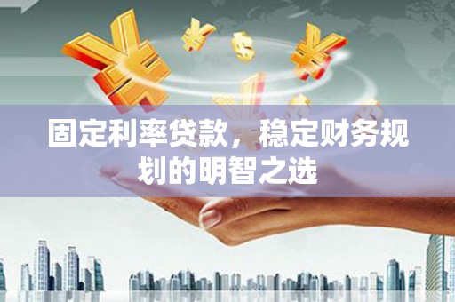 德州固定利率贷款，稳定财务规划的明智之选