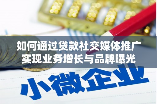 德州如何通过贷款社交媒体推广实现业务增长与品牌曝光