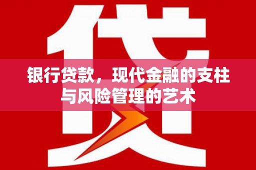 德州银行贷款，现代金融的支柱与风险管理的艺术