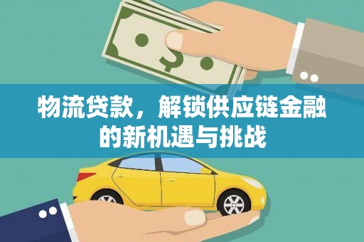 德州物流贷款，解锁供应链金融的新机遇与挑战