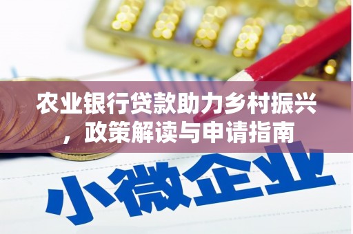 德州农业银行贷款助力乡村振兴，政策解读与申请指南